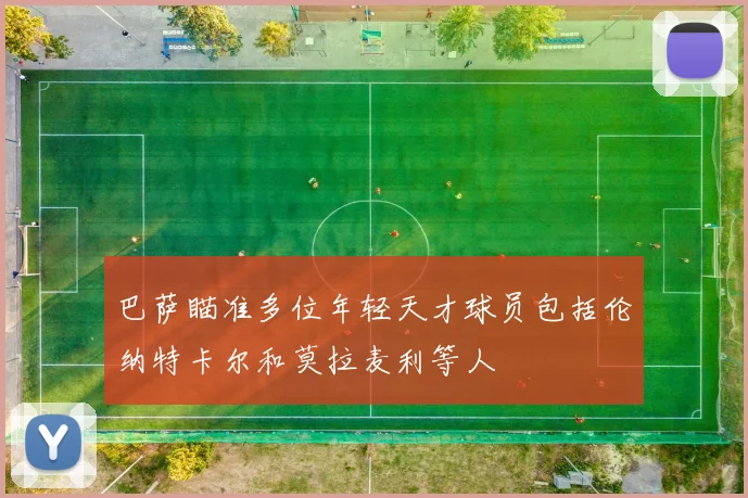 巴萨瞄准多位年轻天才球员包括伦纳特卡尔和莫拉麦利等人